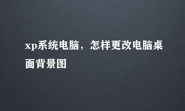 xp系统电脑，怎样更改电脑桌面背景图