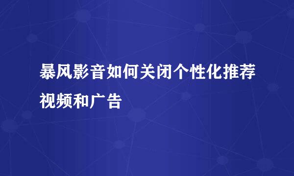 暴风影音如何关闭个性化推荐视频和广告
