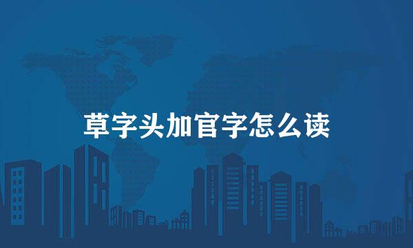 草字头加官字怎么读