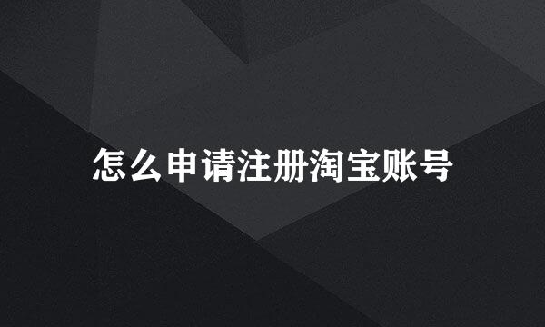 怎么申请注册淘宝账号