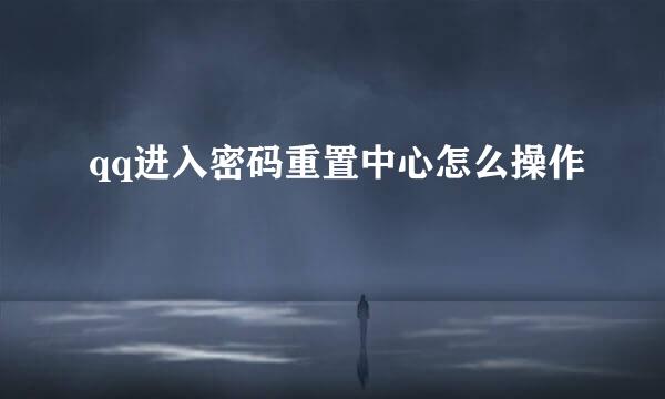 qq进入密码重置中心怎么操作