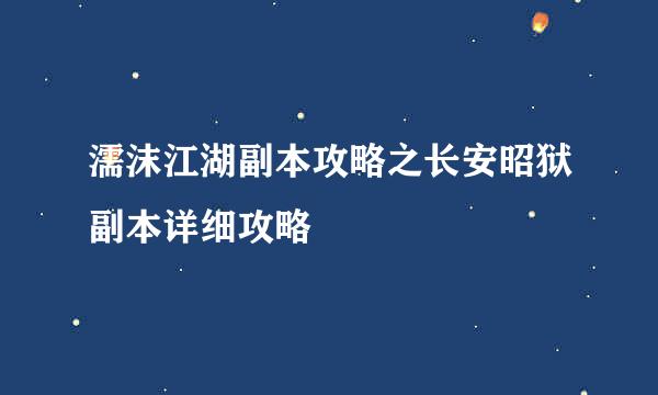 濡沫江湖副本攻略之长安昭狱副本详细攻略