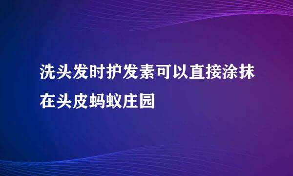 洗头发时护发素可以直接涂抹在头皮蚂蚁庄园