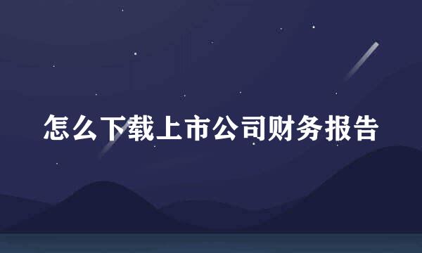 怎么下载上市公司财务报告