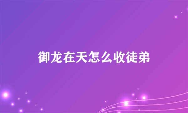 御龙在天怎么收徒弟