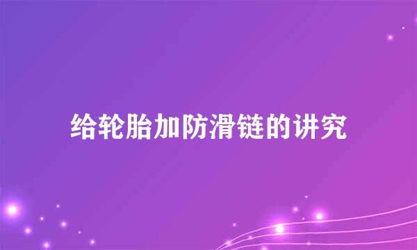 给轮胎加防滑链的讲究
