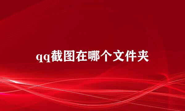 qq截图在哪个文件夹
