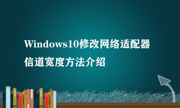 Windows10修改网络适配器信道宽度方法介绍