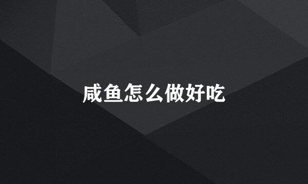 咸鱼怎么做好吃