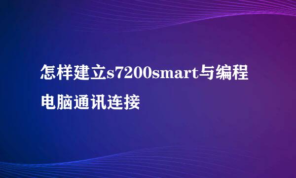 怎样建立s7200smart与编程电脑通讯连接