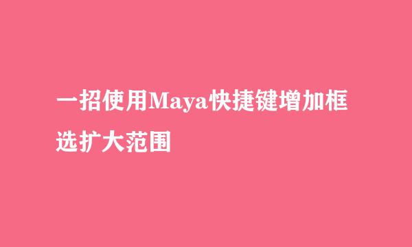 一招使用Maya快捷键增加框选扩大范围