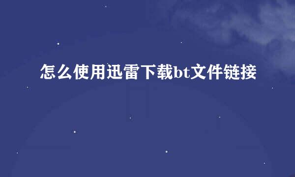 怎么使用迅雷下载bt文件链接