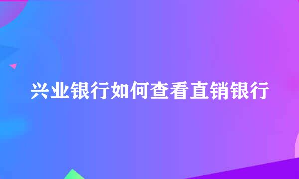 兴业银行如何查看直销银行