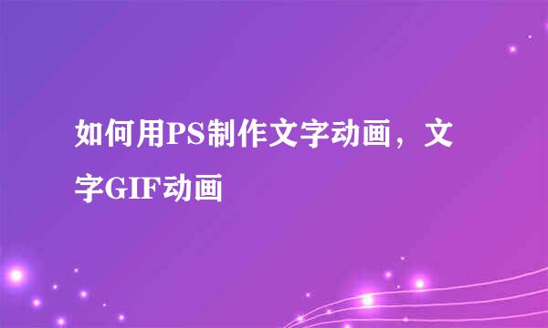 如何用PS制作文字动画，文字GIF动画