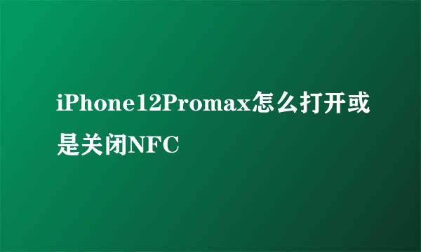iPhone12Promax怎么打开或是关闭NFC
