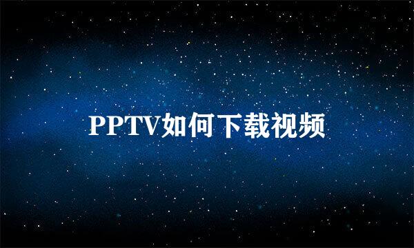 PPTV如何下载视频