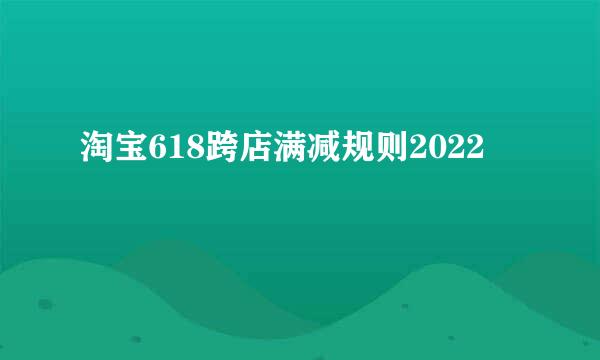 淘宝618跨店满减规则2022