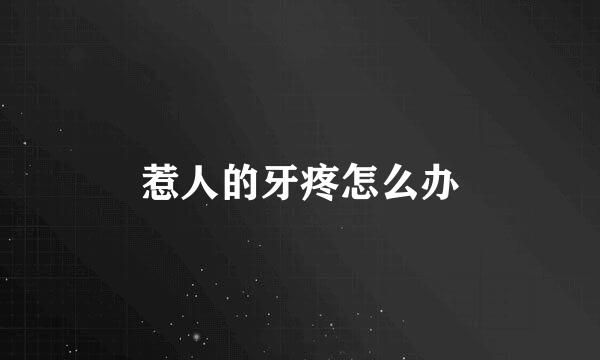 惹人的牙疼怎么办