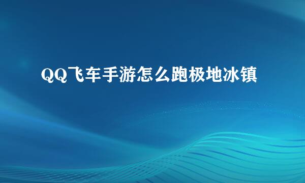 QQ飞车手游怎么跑极地冰镇