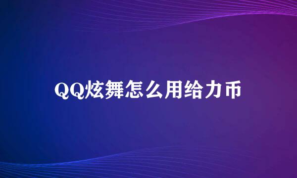 QQ炫舞怎么用给力币