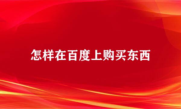 怎样在百度上购买东西