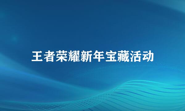 王者荣耀新年宝藏活动