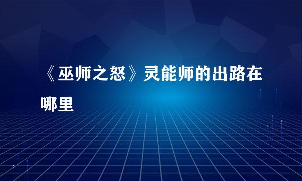 《巫师之怒》灵能师的出路在哪里