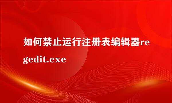 如何禁止运行注册表编辑器regedit.exe