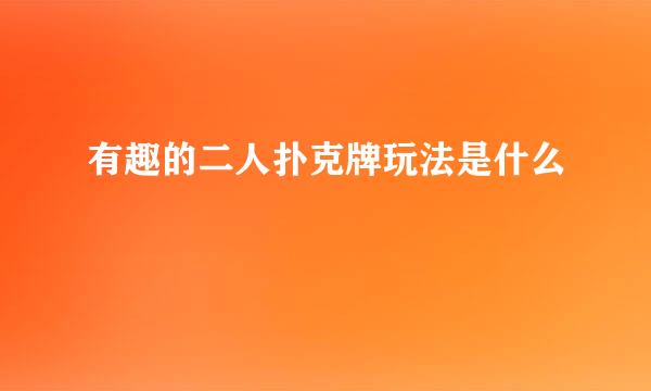 有趣的二人扑克牌玩法是什么