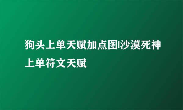 狗头上单天赋加点图|沙漠死神上单符文天赋
