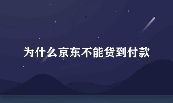 为什么京东不能货到付款
