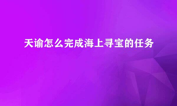 天谕怎么完成海上寻宝的任务