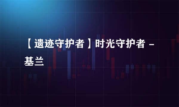 【遗迹守护者】时光守护者 - 基兰