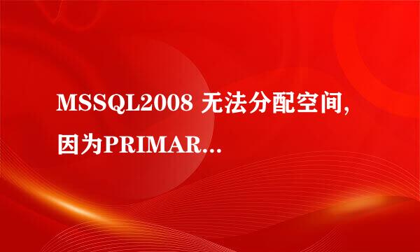 MSSQL2008 无法分配空间,因为PRIMARY文件组已满