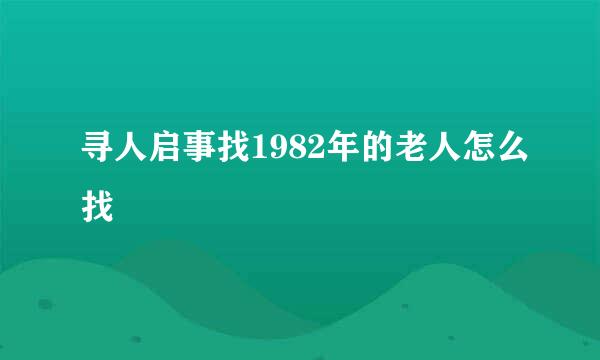 寻人启事找1982年的老人怎么找