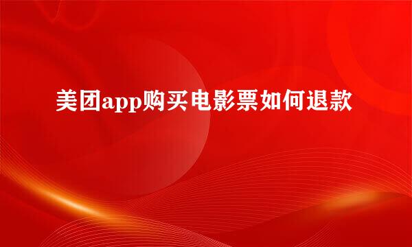 美团app购买电影票如何退款