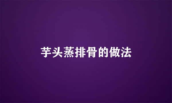 芋头蒸排骨的做法