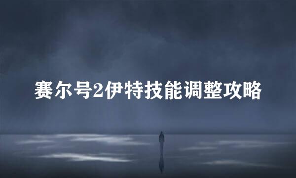 赛尔号2伊特技能调整攻略