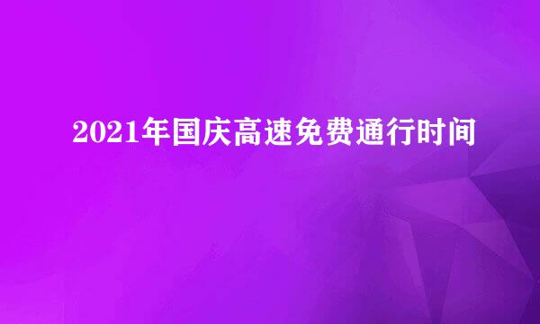 2021年国庆高速免费通行时间