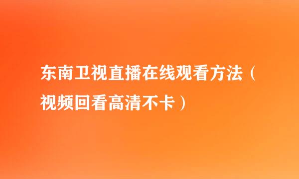 东南卫视直播在线观看方法（视频回看高清不卡）