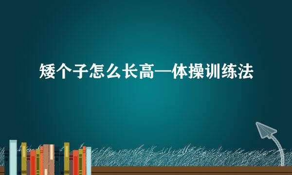 矮个子怎么长高—体操训练法