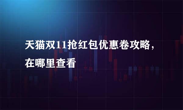 天猫双11抢红包优惠卷攻略，在哪里查看