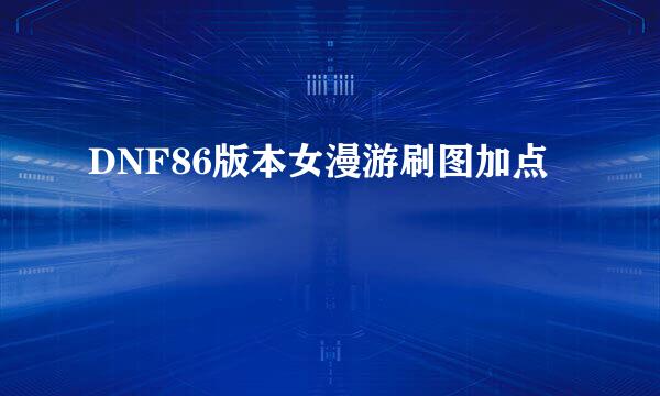 DNF86版本女漫游刷图加点
