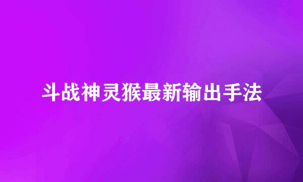 斗战神灵猴最新输出手法