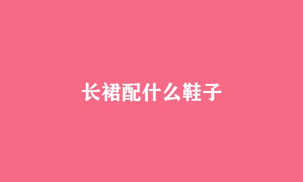 长裙配什么鞋子