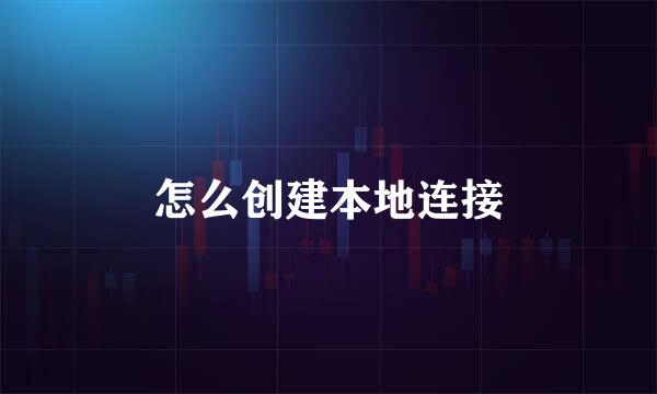 怎么创建本地连接