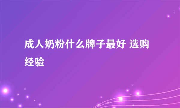成人奶粉什么牌子最好 选购经验