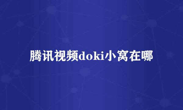 腾讯视频doki小窝在哪