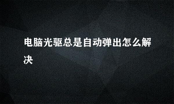 电脑光驱总是自动弹出怎么解决