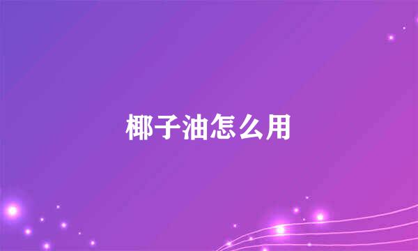 椰子油怎么用